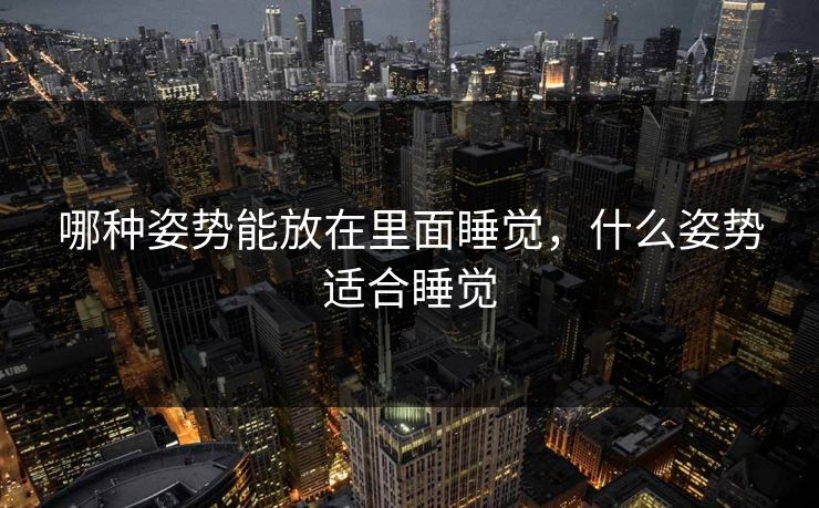 哪种姿势能放在里面睡觉，什么姿势适合睡觉